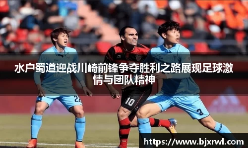 水户蜀道迎战川崎前锋争夺胜利之路展现足球激情与团队精神