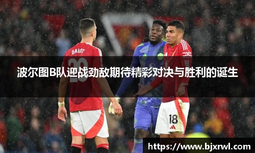 波尔图B队迎战劲敌期待精彩对决与胜利的诞生