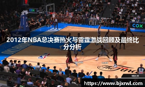 2012年NBA总决赛热火与雷霆激战回顾及最终比分分析