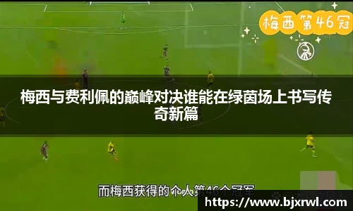 梅西与费利佩的巅峰对决谁能在绿茵场上书写传奇新篇