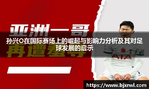 孙兴O在国际赛场上的崛起与影响力分析及其对足球发展的启示