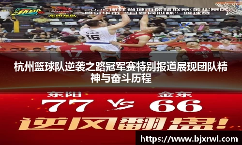 杭州篮球队逆袭之路冠军赛特别报道展现团队精神与奋斗历程