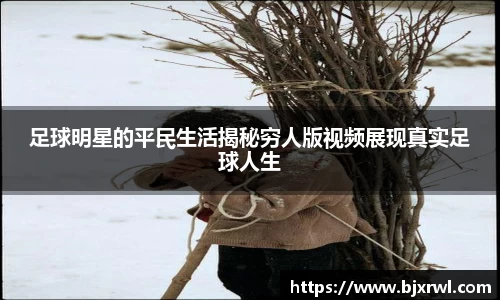 足球明星的平民生活揭秘穷人版视频展现真实足球人生